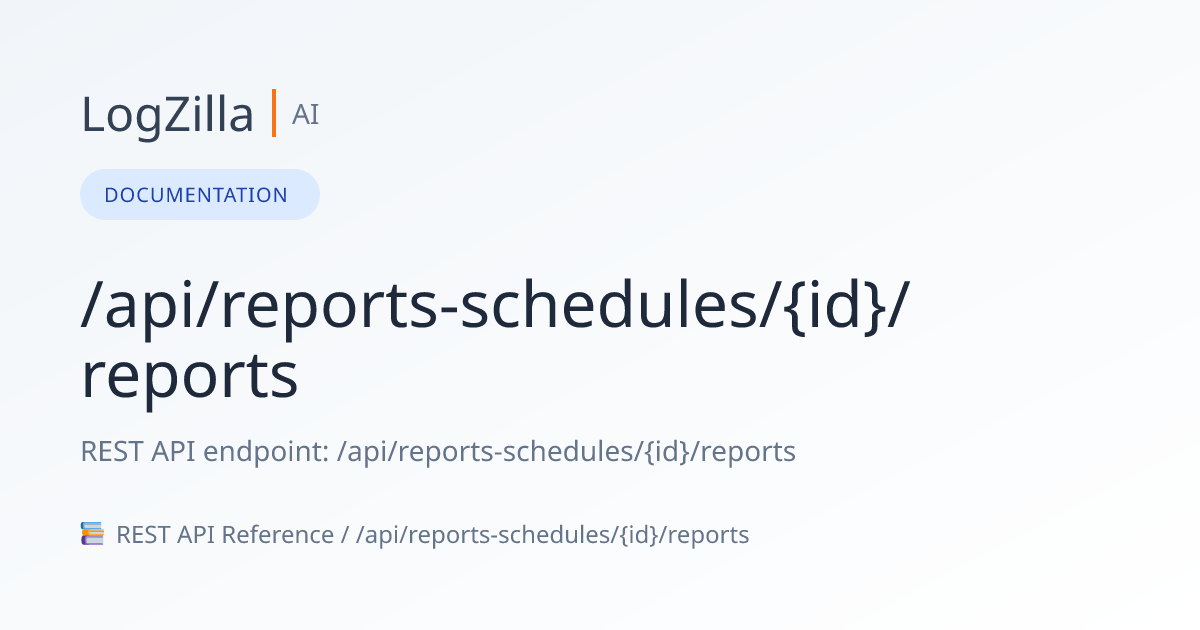 /api/reports-schedules/{id}/reports | LogZilla Documentation